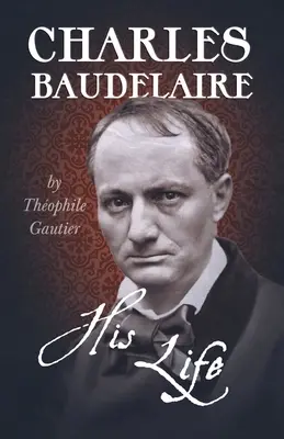 Charles Baudelaire - Sein Leben - Charles Baudelaire - His Life