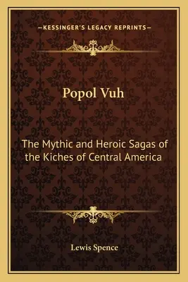Popol Vuh: Die mythischen und heroischen Sagen der Kiches von Mittelamerika - Popol Vuh: The Mythic and Heroic Sagas of the Kiches of Central America