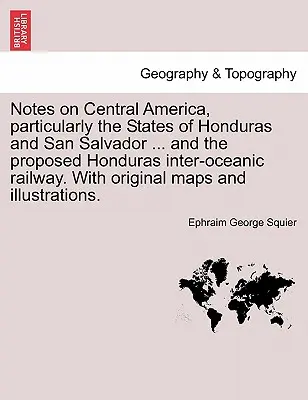 Notizen über Mittelamerika, insbesondere die Staaten Honduras und San Salvador ... und die geplante interozeanische Eisenbahn von Honduras. mit Original-Karten - Notes on Central America, Particularly the States of Honduras and San Salvador ... and the Proposed Honduras Inter-Oceanic Railway. with Original Maps