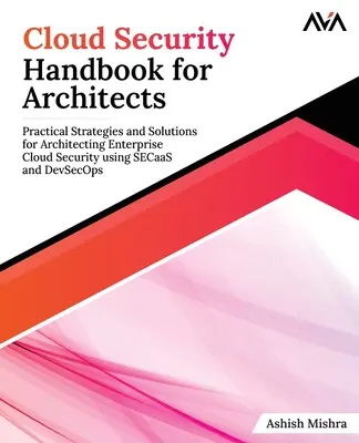 Handbuch zur Cloud-Sicherheit für Architekten: Praktische Strategien und Lösungen für die Architektur von Enterprise Cloud Security mit SECaaS und DevSecOps - Cloud Security Handbook for Architects: Practical Strategies and Solutions for Architecting Enterprise Cloud Security using SECaaS and DevSecOps