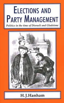 Wahlen und Parteimanagement: Politik in der Zeit von Disraeli und Gladstone. - Elections and Party Management: Politics in the time of Disraeli and Gladstone.