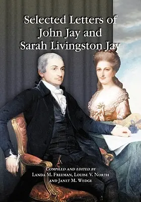 Ausgewählte Briefe von John Jay und Sarah Livingston Jay: Korrespondenz von oder an den ersten Obersten Richter der Vereinigten Staaten und seine Ehefrau - Selected Letters of John Jay and Sarah Livingston Jay: Correspondence by or to the First Chief Justice of the United States and His Wife