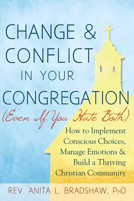 Veränderung und Konflikte in Ihrer Gemeinde (auch wenn Sie beides hassen): Wie Sie bewusste Entscheidungen treffen, mit Emotionen umgehen und eine blühende christliche Gemeinde aufbauen - Change and Conflict in Your Congregation (Even If You Hate Both): How to Implement Conscious Choices, Manage Emotions and Build a Thriving Christian C