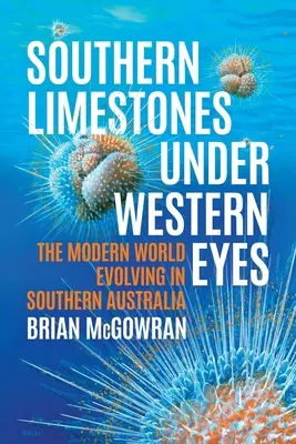 Südliche Kalksteine unter westlichen Augen: Die Entstehung der modernen Welt in Südaustralien - Southern Limestones under Western Eyes: The Modern World Evolving in Southern Australia