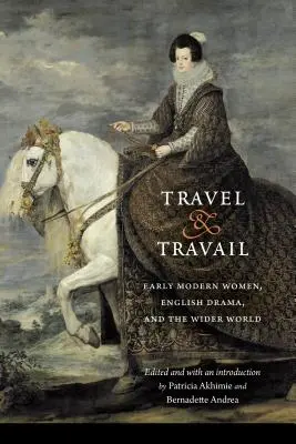 Reisen und Reisen lassen: Frauen der frühen Neuzeit, englisches Drama und die weite Welt - Travel and Travail: Early Modern Women, English Drama, and the Wider World