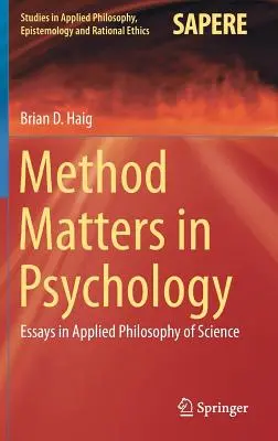 Auf die Methode kommt es in der Psychologie an: Aufsätze zur angewandten Wissenschaftstheorie - Method Matters in Psychology: Essays in Applied Philosophy of Science