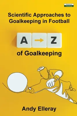 A-Z des Torwartspiels: Wissenschaftliche Annäherungen an das Torwartspiel im Fußball - A-Z of Goalkeeping: Scientific Approaches to Goalkeeping in Football