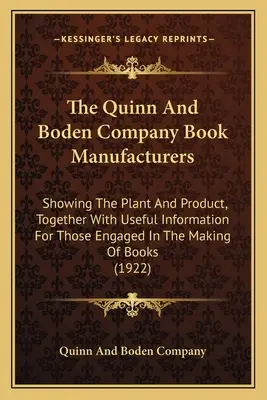 Die Buchhersteller der Firma Quinn und Boden: Zeigt die Anlage und das Produkt, zusammen mit nützlichen Informationen für diejenigen, die in der Herstellung von Büchern tätig sind - The Quinn And Boden Company Book Manufacturers: Showing The Plant And Product, Together With Useful Information For Those Engaged In The Making Of Boo