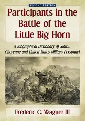 Die Teilnehmer an der Schlacht am Little Big Horn: Ein biographisches Lexikon der Sioux, Cheyenne und des Militärs der Vereinigten Staaten, 2d ed. - Participants in the Battle of the Little Big Horn: A Biographical Dictionary of Sioux, Cheyenne and United States Military Personnel, 2d ed.