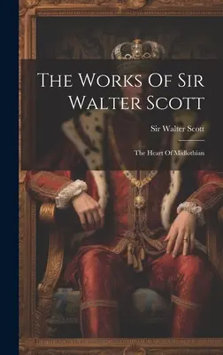 Die Werke von Sir Walter Scott: Das Herz von Midlothian - The Works Of Sir Walter Scott: The Heart Of Midlothian