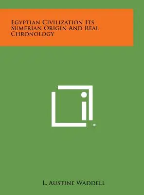 Die ägyptische Zivilisation, ihr sumerischer Ursprung und ihre wahre Chronologie - Egyptian Civilization Its Sumerian Origin and Real Chronology