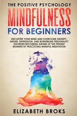 Achtsamkeit für Anfänger: Entrümpeln Sie Ihren Geist und überwinden Sie Angst, Wut, Depression und Borderline-Persönlichkeitsstörung, indem Sie sich der - Mindfulness For Beginners: Declutter your Mind and Overcome Anxiety, Anger, Depression, and Borderline Personality Disorder Becoming Aware of the