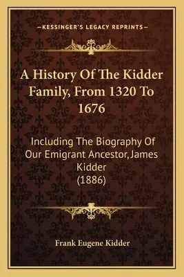 Die Geschichte der Familie Kidder, von 1320 bis 1676: Einschließlich der Biographie unseres ausgewanderten Vorfahren James Kidder (1886) - A History Of The Kidder Family, From 1320 To 1676: Including The Biography Of Our Emigrant Ancestor, James Kidder (1886)