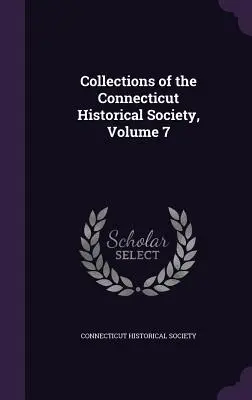 Sammlungen der Historischen Gesellschaft von Connecticut, Band 7 - Collections of the Connecticut Historical Society, Volume 7