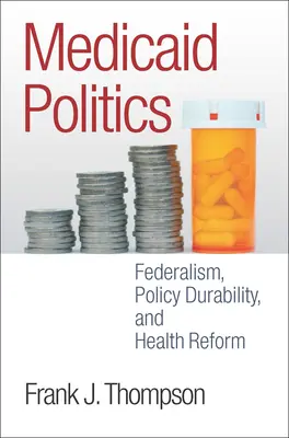 Medicaid-Politik: Föderalismus, politische Dauerhaftigkeit und Gesundheitsreform - Medicaid Politics: Federalism, Policy Durability, and Health Reform