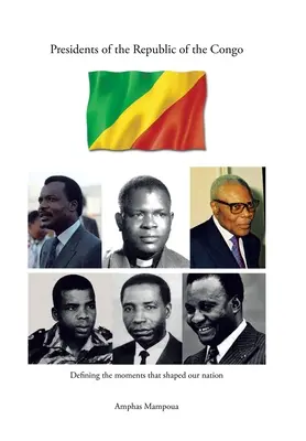 Die Präsidenten der Republik Kongo: Die Momente, die unsere Nation geprägt haben - Presidents of the Republic of the Congo: Defining the Moments That Shaped Our Nation
