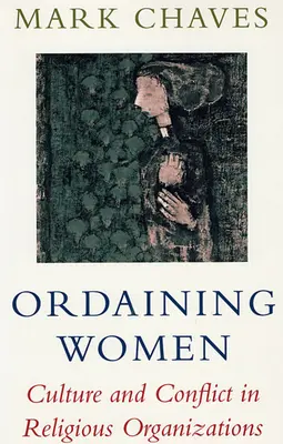 Frauen ordinieren: Kultur und Konflikt in religiösen Organisationen - Ordaining Women: Culture and Conflict in Religious Organizations