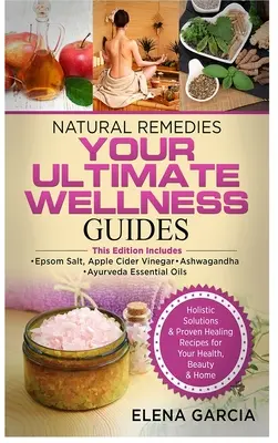 Natürliche Heilmittel: IHR ULTIMATIVER WELLNESS-RATGEBER: Bittersalz, Apfelessig, Ashwagandha und ätherische Ayurveda-Öle - Natural Remedies: YOUR ULTIMATE WELLNESS GUIDES: Epsom Salt, Apple Cider Vinegar, Ashwagandha & Ayurveda Essential Oils