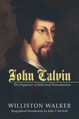 Johannes Calvin: Der Organisator des reformierten Protestantismus - John Calvin: The Organizer of Reformed Protestantism