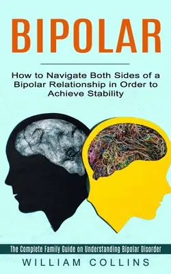 Bipolar: Wie Sie beide Seiten einer bipolaren Beziehung steuern, um Stabilität zu erreichen (The Complete Family Guide on Under - Bipolar: How to Navigate Both Sides of a Bipolar Relationship in Order to Achieve Stability (The Complete Family Guide on Under