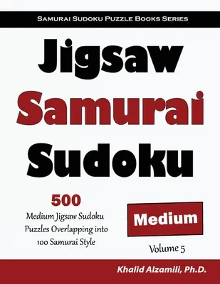 Jigsaw Samurai Sudoku: 500 mittelschwere Jigsaw Sudoku-Rätsel, die sich in 100 Samurai-Stil überschneiden - Jigsaw Samurai Sudoku: 500 Medium Jigsaw Sudoku Puzzles Overlapping into 100 Samurai Style