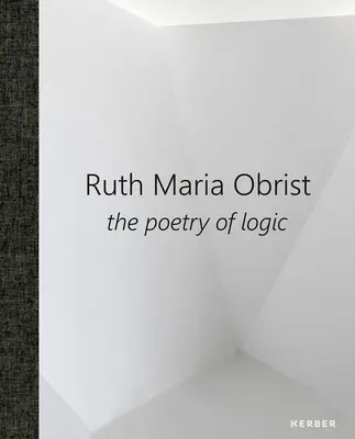 Ruth Maria Obrist: Die Poesie der Logik - Ruth Maria Obrist: The Poetry of Logic