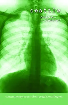 Seattle: Lebendig im Zentrum: Zeitgenössische Gedichte aus Seattle, Washington - Seattle: Alive at the Center: Contemporary Poems from Seattle, Washington