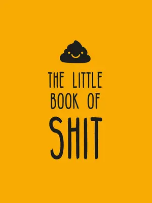 Das kleine Buch der Scheiße: Eine Feier von jedermanns Lieblingsschimpfwort - The Little Book of Shit: A Celebration of Everybody's Favorite Expletive