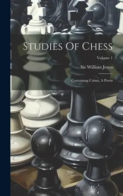 Studies Of Chess: Enthält Caissa, ein Gedicht; Band 1 - Studies Of Chess: Containing Caissa, A Poem; Volume 1