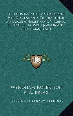 Pocahontas, alias Matoaka, und ihre Nachkommenschaft durch ihre Heirat in Jamestown, Virginia, im April 1614, mit John Rolfe, Gentleman - Pocahontas, Alias Matoaka, And Her Descendants Through Her Marriage At Jamestown, Virginia, In April, 1614, With John Rolfe, Gentleman