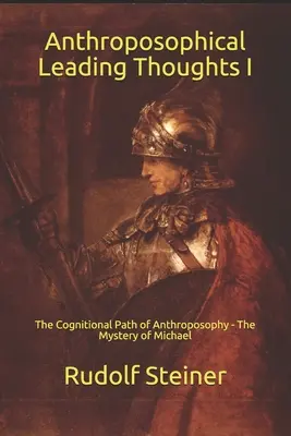 Anthroposophische Leitgedanken I: Der Erkenntnisweg der Anthroposophie - Das Mysterium des Michael - Anthroposophical Leading Thoughts I: The Cognitional Path of Anthroposophy - The Mystery of Michael