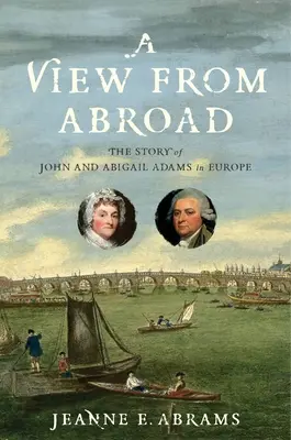 Ein Blick aus dem Ausland: Die Geschichte von John und Abigail Adams in Europa - A View from Abroad: The Story of John and Abigail Adams in Europe