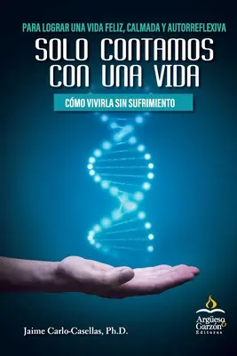 Solo Contamos con Una Vida: Cmo Vivirla Sin Sufrimiento: Para Lograr una Vida Feliz, Calmada y Autorreflexiva