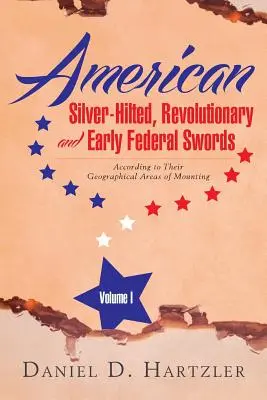 Amerikanische Schwerter mit Silbergriff, aus der Revolutionszeit und den frühen Bundesstaaten, Band I: Nach ihren geographischen Einsatzgebieten - American Silver-Hilted, Revolutionary and Early Federal Swords Volume I: According to Their Geographical Areas of Mounting