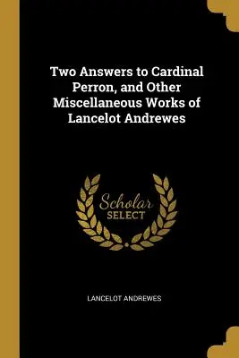 Zwei Antworten an Kardinal Perron und andere verschiedene Werke von Lancelot Andrewes - Two Answers to Cardinal Perron, and Other Miscellaneous Works of Lancelot Andrewes