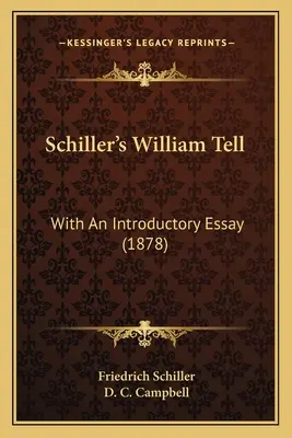 Schillers Wilhelm Tell: Mit einem einleitenden Essay (1878) - Schiller's William Tell: With An Introductory Essay (1878)