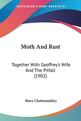 Motte und Rost: Zusammen mit Geoffrey's Wife und The Pitfall (1902) - Moth And Rust: Together With Geoffrey's Wife And The Pitfall (1902)