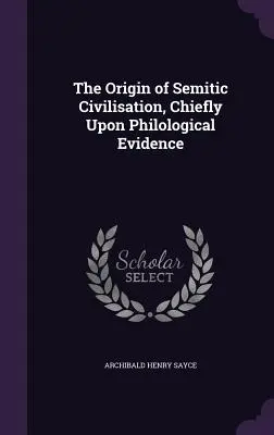 Der Ursprung der semitischen Zivilisation, hauptsächlich auf Grund philologischer Beweise - The Origin of Semitic Civilisation, Chiefly Upon Philological Evidence