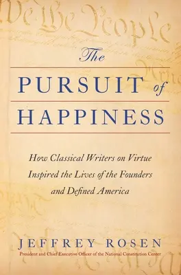 Das Streben nach Glückseligkeit: Wie klassische Tugendschriftsteller das Leben der Gründer inspirierten und Amerika definierten - The Pursuit of Happiness: How Classical Writers on Virtue Inspired the Lives of the Founders and Defined America