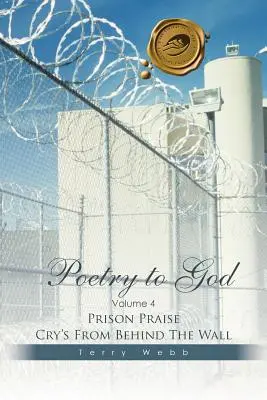 Poesie an Gott: Band 4: Gefängnis-Lobgesänge von hinter der Mauer - Poetry to God: Volume 4: Prison Praise Cry's from Behind the Wall