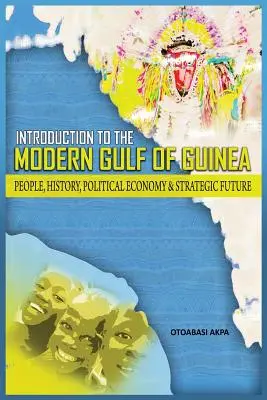 Eine Einführung in den modernen Golf von Guinea: Menschen, Geschichte, politische Wirtschaft und strategische Zukunft - An Introduction to the Modern Gulf of Guinea: People, History, Political Economy & Strategic Future