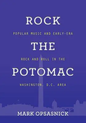 Rock the Potomac: Populäre Musik und Rock and Roll der frühen Ära in der Region Washington, D.C. - Rock the Potomac: Popular Music and Early-Era Rock and Roll in the Washington, D.C. Area