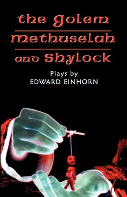 Der Golem, Methusalem und Shylock: Theaterstücke von Edward Einhorn - The Golem, Methuselah, and Shylock: Plays by Edward Einhorn