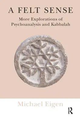 Ein gefühlter Sinn: Weitere Erkundungen von Psychoanalyse und Kabbala - A Felt Sense: More Explorations of Psychoanalysis and Kabbalah