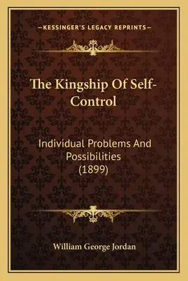 Das Königtum der Selbstbeherrschung: Einzelne Probleme und Möglichkeiten (1899) - The Kingship Of Self-Control: Individual Problems And Possibilities (1899)