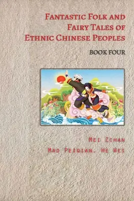 Phantastische Volks- und Märchengeschichten der chinesischen Völker - Buch Vier - Fantastic Folk and Fairy Tales of Ethnic Chinese Peoples - Book Four