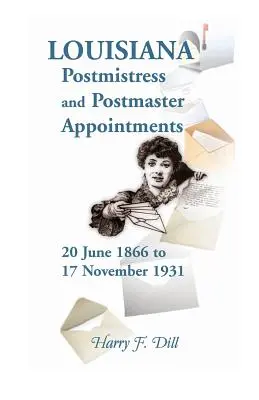 Ernennungen von Postmeisterinnen und Postmeistern in Louisiana, 20. Juni 1866-17. November 1931 - Louisiana Postmistress and Postmaster Appointments 20 June 1866-17 November 1931
