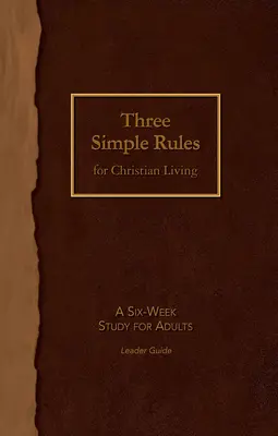 Drei einfache Regeln für ein christliches Leben Leitfaden: Eine sechswöchige Studie für Erwachsene - Three Simple Rules for Christian Living Leader Guide: A Six-Week Study for Adults