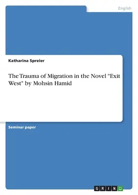 Das Trauma der Migration in dem Roman Exit West„ von Mohsin Hamid“. - The Trauma of Migration in the Novel Exit West