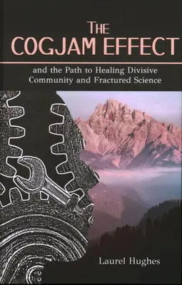 Der Cogjam-Effekt: - Und der Weg zur Heilung von gespaltener Gemeinschaft und gebrochener Wissenschaft - Cogjam Effect: - And the Path to Healing Divisive Community and Fractured Science